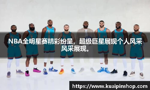 NBA全明星赛精彩纷呈，超级巨星展现个人风采风采展现。
