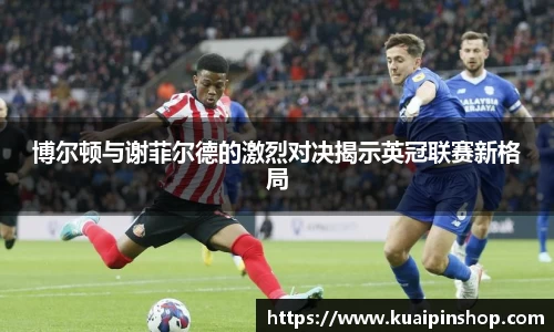 博尔顿与谢菲尔德的激烈对决揭示英冠联赛新格局