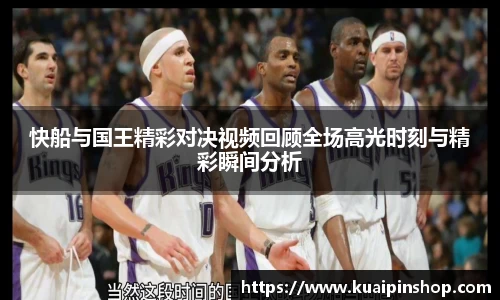 快船与国王精彩对决视频回顾全场高光时刻与精彩瞬间分析