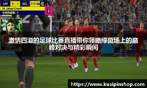 激情四溢的足球比赛直播带你领略绿茵场上的巅峰对决与精彩瞬间