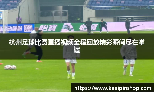 杭州足球比赛直播视频全程回放精彩瞬间尽在掌握