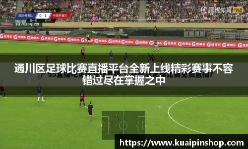 通川区足球比赛直播平台全新上线精彩赛事不容错过尽在掌握之中