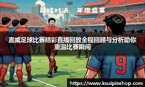 宣威足球比赛精彩直播回放全程回顾与分析助你重温比赛瞬间