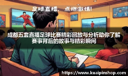 成都五套直播足球比赛精彩回放与分析助你了解赛事背后的故事与精彩瞬间