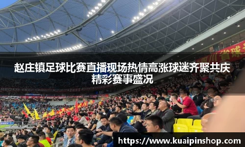 赵庄镇足球比赛直播现场热情高涨球迷齐聚共庆精彩赛事盛况