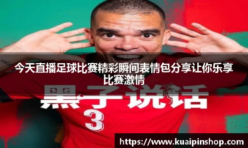 今天直播足球比赛精彩瞬间表情包分享让你乐享比赛激情