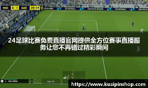 24足球比赛免费直播官网提供全方位赛事直播服务让您不再错过精彩瞬间
