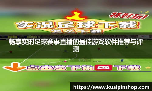 畅享实时足球赛事直播的最佳游戏软件推荐与评测
