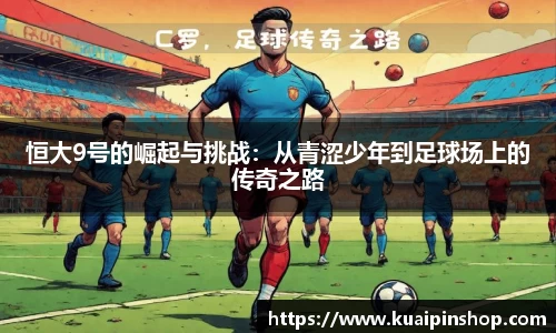 恒大9号的崛起与挑战：从青涩少年到足球场上的传奇之路