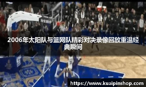 2006年太阳队与篮网队精彩对决录像回放重温经典瞬间