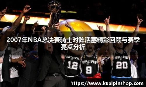 2007年NBA总决赛骑士对阵活塞精彩回顾与赛季亮点分析